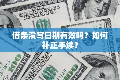 武汉借条没写日期有效吗？如何补正手续？