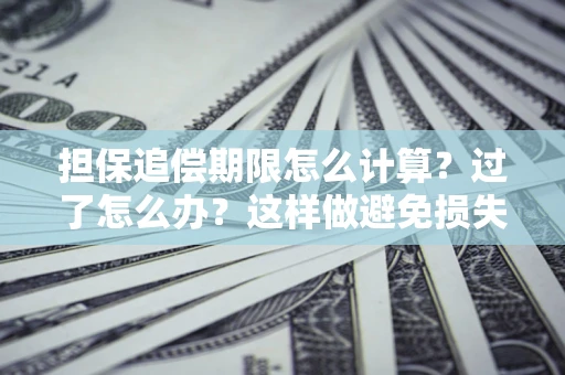 武汉担保追偿期限怎么计算？过了怎么办？这样做避免损失！