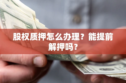 武汉股权质押怎么办理？能提前解押吗？