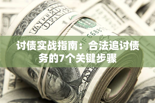 武汉讨债实战指南：合法追讨债务的7个关键步骤