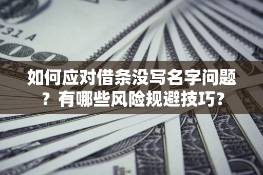 武汉如何应对借条没写名字问题？有哪些风险规避技巧？