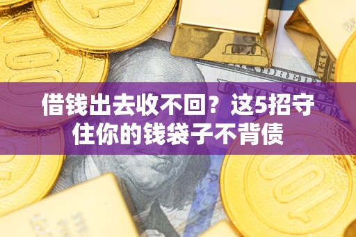 武汉借钱出去收不回？这5招守住你的钱袋子不背债