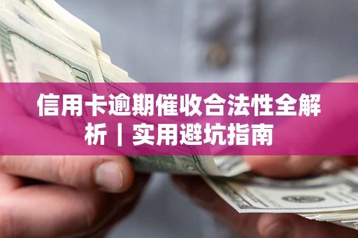 武汉信用卡逾期催收合法性全解析｜实用避坑指南